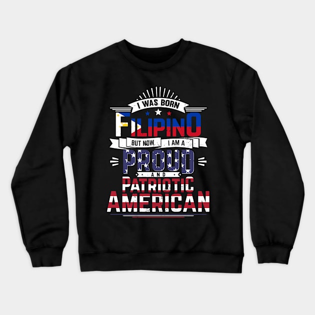 Born Filipino, Now Proud and Patriotic American Crewneck Sweatshirt by emmjott